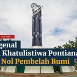 Tugu Khatulistiwa Keajaiban Geografis Dan Simbol Kota Pontianak